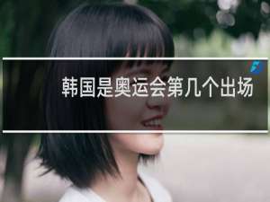 韩国是奥运会第几个出场