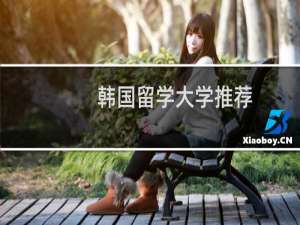 韩国留学大学推荐（韩国留学 xuanyucttw）