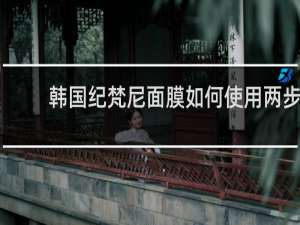 韩国纪梵尼面膜如何使用两步