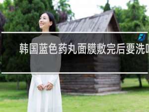 韩国蓝色药丸面膜敷完后要洗吗
