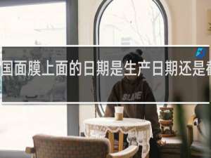 韩国面膜上面的日期是生产日期还是截止日期