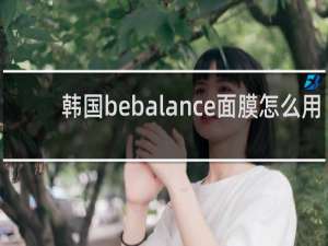 韩国bebalance面膜怎么用