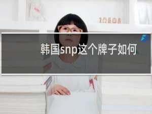韩国snp这个牌子如何