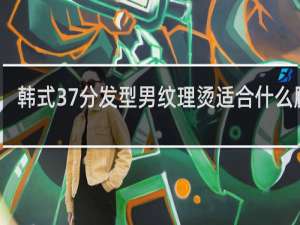 韩式37分发型男纹理烫适合什么脸型