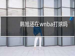 韩旭还在wnba打球吗