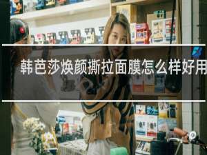 韩芭莎焕颜撕拉面膜怎么样好用吗