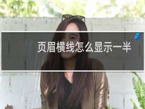 页眉横线怎么显示一半（页眉横线怎么添加）