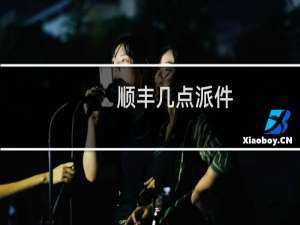 顺丰几点派件