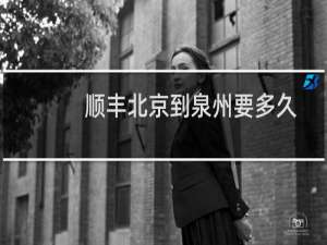 顺丰北京到泉州要多久