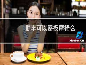 顺丰可以寄按摩椅么