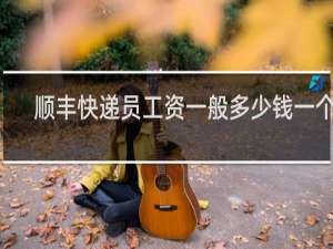 顺丰快递员工资一般多少钱一个月