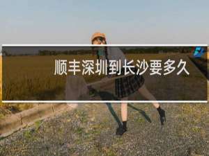 顺丰深圳到长沙要多久