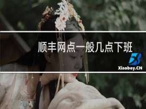 顺丰网点一般几点下班