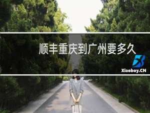 顺丰重庆到广州要多久