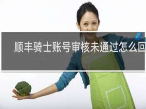 顺丰骑士账号审核未通过怎么回事