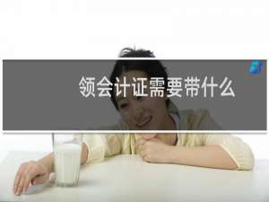 领会计证需要带什么