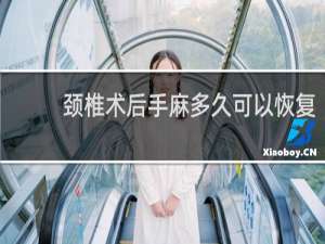 颈椎术后手麻多久可以恢复