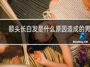 额头长白发是什么原因造成的男性