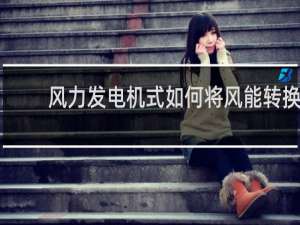 风力发电机式如何将风能转换成电能
