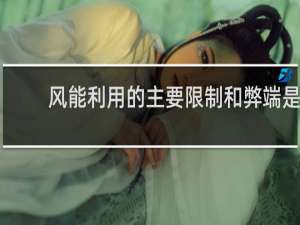 风能利用的主要限制和弊端是什么