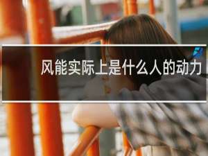 风能实际上是什么人的动力