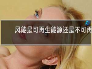 风能是可再生能源还是不可再生能源