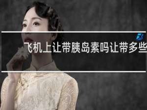 飞机上让带胰岛素吗让带多些