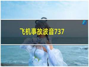 飞机事故波音737（波音737为什么老是发生事故主要原因是使用率高）