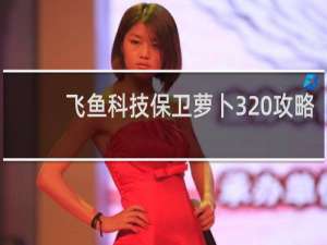 飞鱼科技保卫萝卜3 攻略