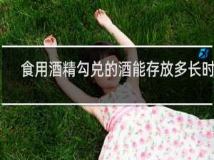 食用酒精勾兑的酒能存放多长时间