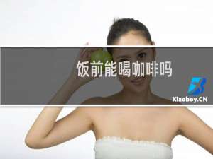 饭前能喝咖啡吗