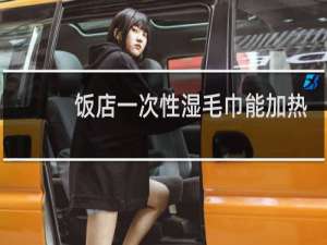 饭店一次性湿毛巾能加热吗