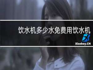 饮水机多少水免费用饮水机