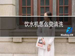 饮水机怎么变清洗