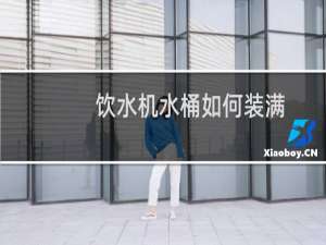 饮水机水桶如何装满