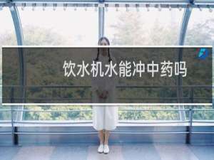 饮水机水能冲中药吗