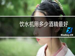 饮水机用多少酒精最好