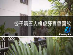 饺子第五人格虎牙直播回放