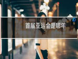 首届亚运会是哪年