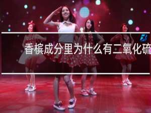 香槟成分里为什么有二氧化硫