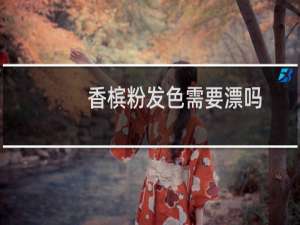 香槟粉发色需要漂吗