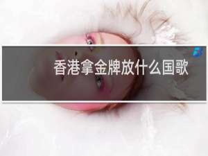 香港拿金牌放什么国歌