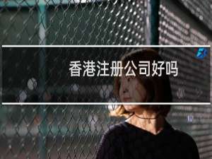 香港注册公司好吗