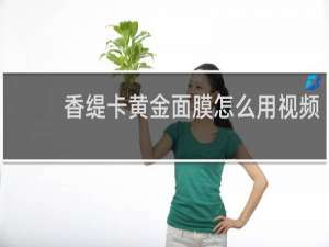 香缇卡黄金面膜怎么用视频