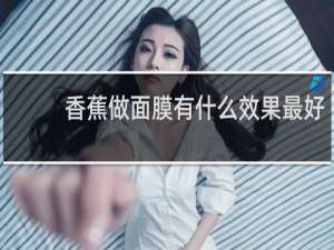 香蕉做面膜有什么效果最好