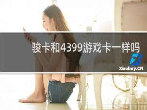 骏卡和4399游戏卡一样吗