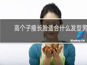 高个子瘦长脸适合什么发型男
