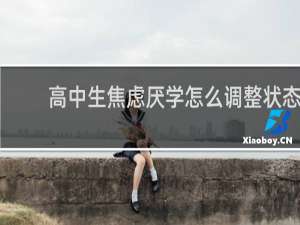 高中生焦虑厌学怎么调整状态