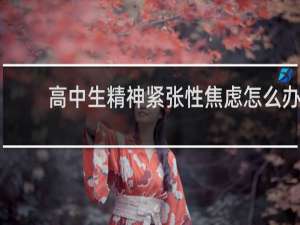 高中生精神紧张性焦虑怎么办