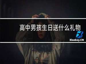 高中男孩生日送什么礼物